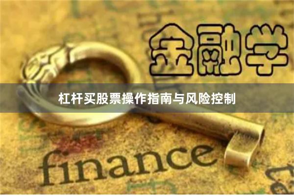 杠杆买股票操作指南与风险控制